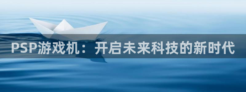  威廉希尔欧赔分析：PSP游戏机：开启未来科技的新时代