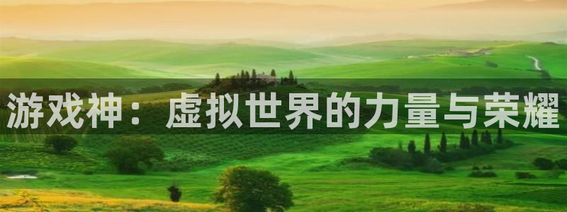  威廉希尔500：游戏神：虚拟世界的力量与荣耀