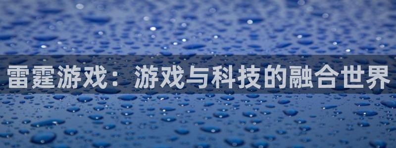  威廉希尔体育官网：雷霆游戏：游戏与科技的融合世界