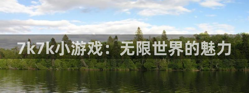 威廉希尔娱乐：7k7k小游戏：无限世界的魅力