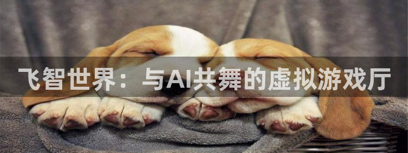 谁知道正规的威廉希尔：飞智世界：与AI共舞的虚拟游戏厅