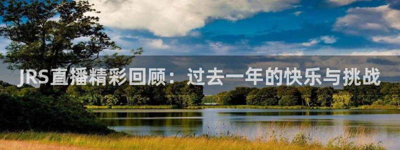 857免费直播体育nba：JRS直播精彩回顾：过去一年的快乐与挑战